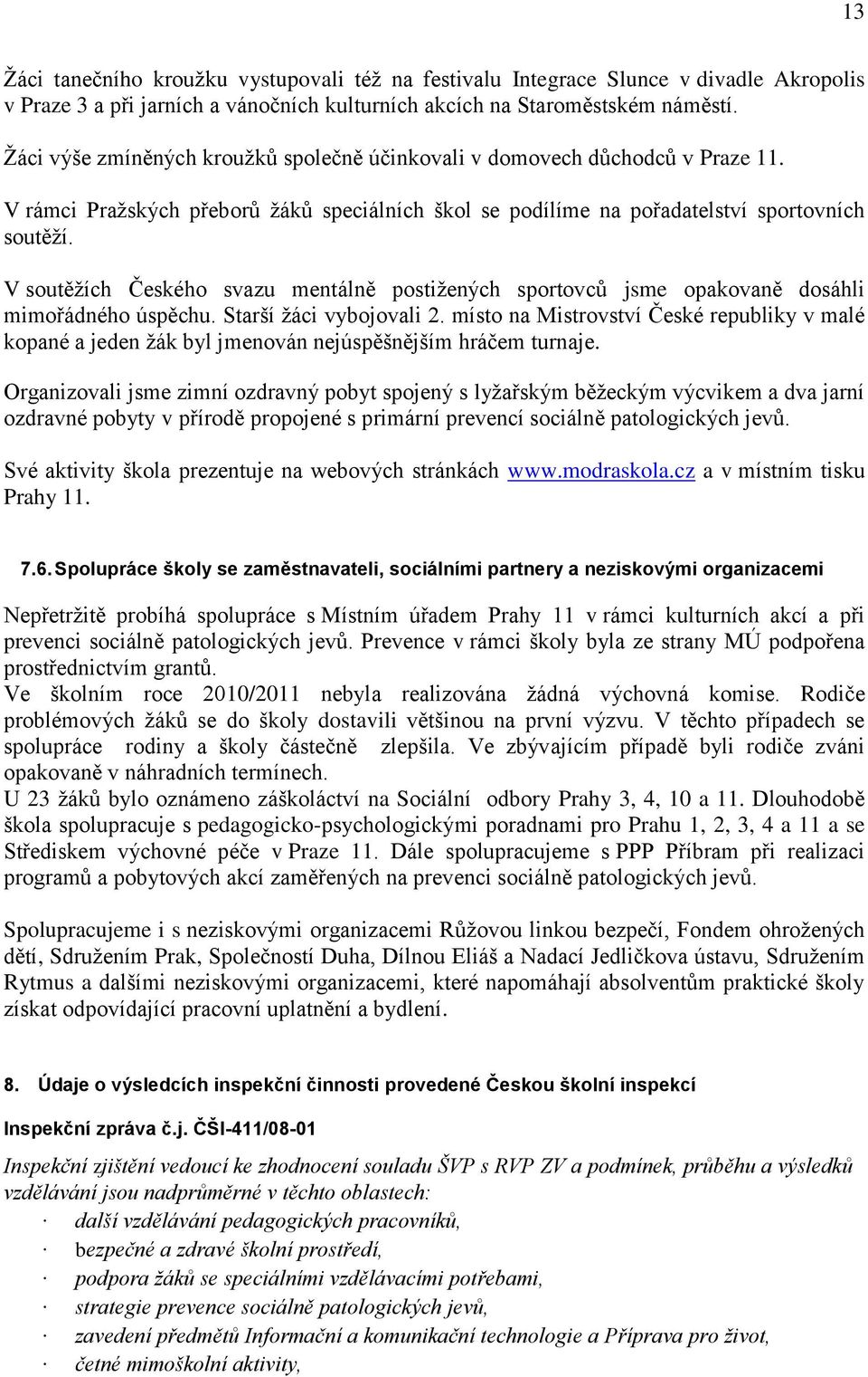 V soutěţích Českého svazu mentálně postiţených sportovců jsme opakovaně dosáhli mimořádného úspěchu. Starší ţáci vybojovali 2.