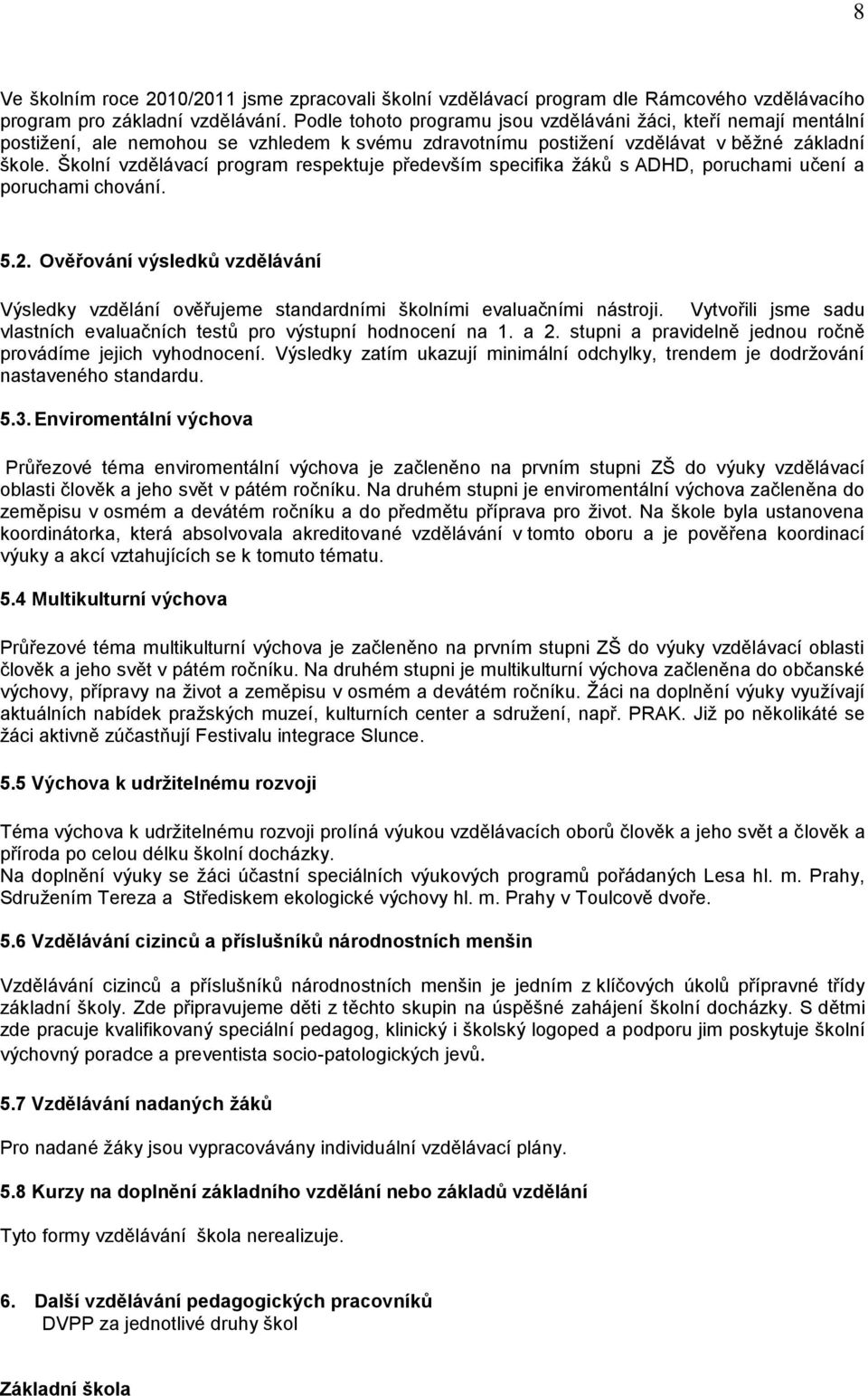 Školní vzdělávací program respektuje především specifika ţáků s ADHD, poruchami učení a poruchami chování. 5.2.