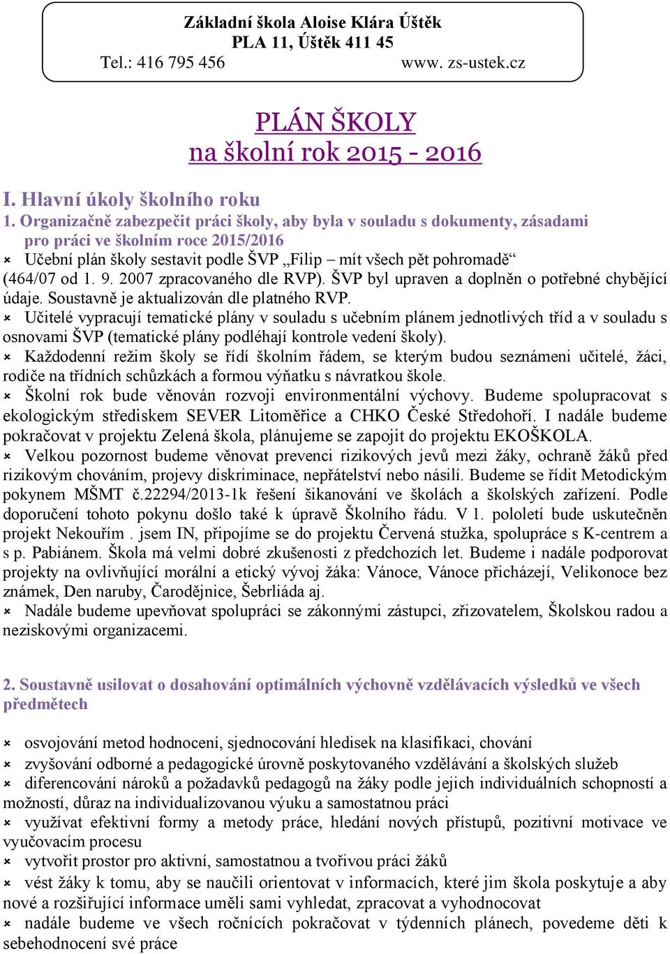 2007 zpracovaného dle RVP). ŠVP byl upraven a doplněn o potřebné chybějící údaje. Soustavně je aktualizován dle platného RVP.