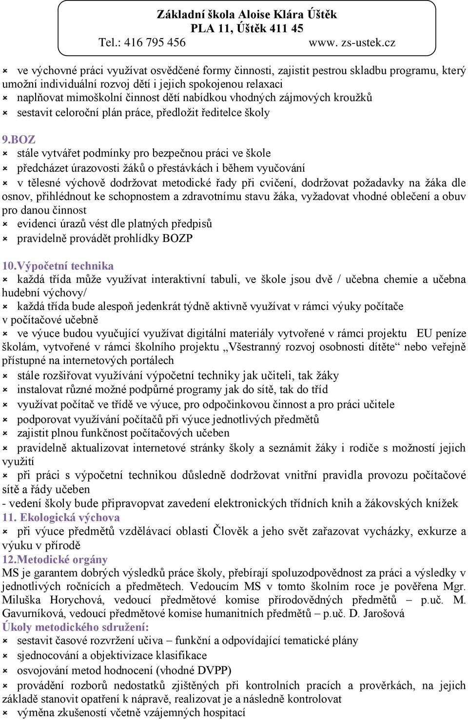 BOZ stále vytvářet podmínky pro bezpečnou práci ve škole předcházet úrazovosti žáků o přestávkách i během vyučování v tělesné výchově dodržovat metodické řady při cvičení, dodržovat požadavky na žáka