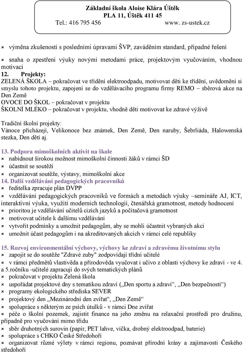 Projekty: ZELENÁ ŠKOLA pokračovat ve třídění elektroodpadu, motivovat děti ke třídění, uvědomění si smyslu tohoto projektu, zapojení se do vzdělávacího programu firmy REMO sběrová akce na Den Země