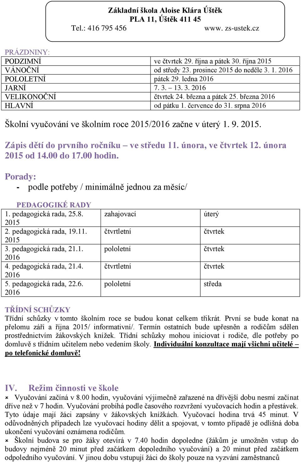 února, ve čtvrtek 12. února 2015 od 14.00 do 17.00 hodin. Porady: - podle potřeby / minimálně jednou za měsíc/ PEDAGOGIKÉ RADY 1. pedagogická rada, 25.8. 2015 2. pedagogická rada, 19.11. 2015 3.