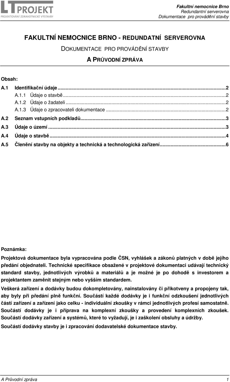 .. 6 Poznámka: Projektová dokumentace byla vypracována podle ČSN, vyhlášek a zákonů platných v době jejího předání objednateli.