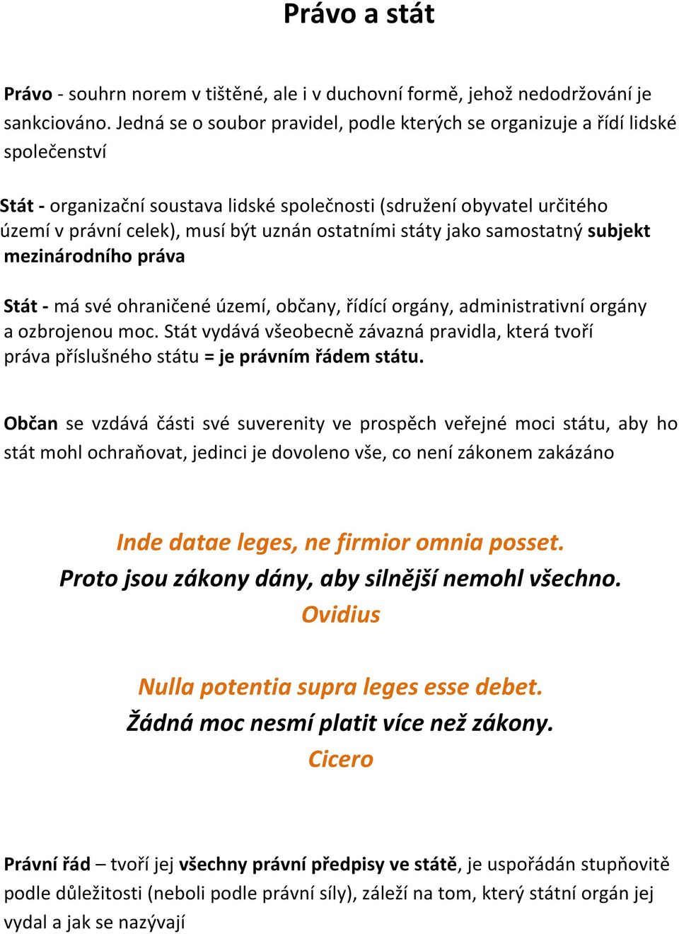 ostatními státy jako samostatný subjekt mezinárodního práva Stát - má své ohraničené území, občany, řídící orgány, administrativní orgány a ozbrojenou moc.