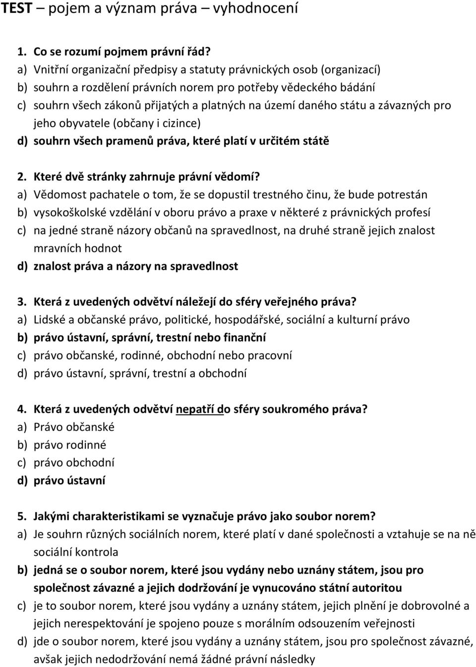 státu a závazných pro jeho obyvatele (občany i cizince) d) souhrn všech pramenů práva, které platí v určitém státě 2. Které dvě stránky zahrnuje právní vědomí?