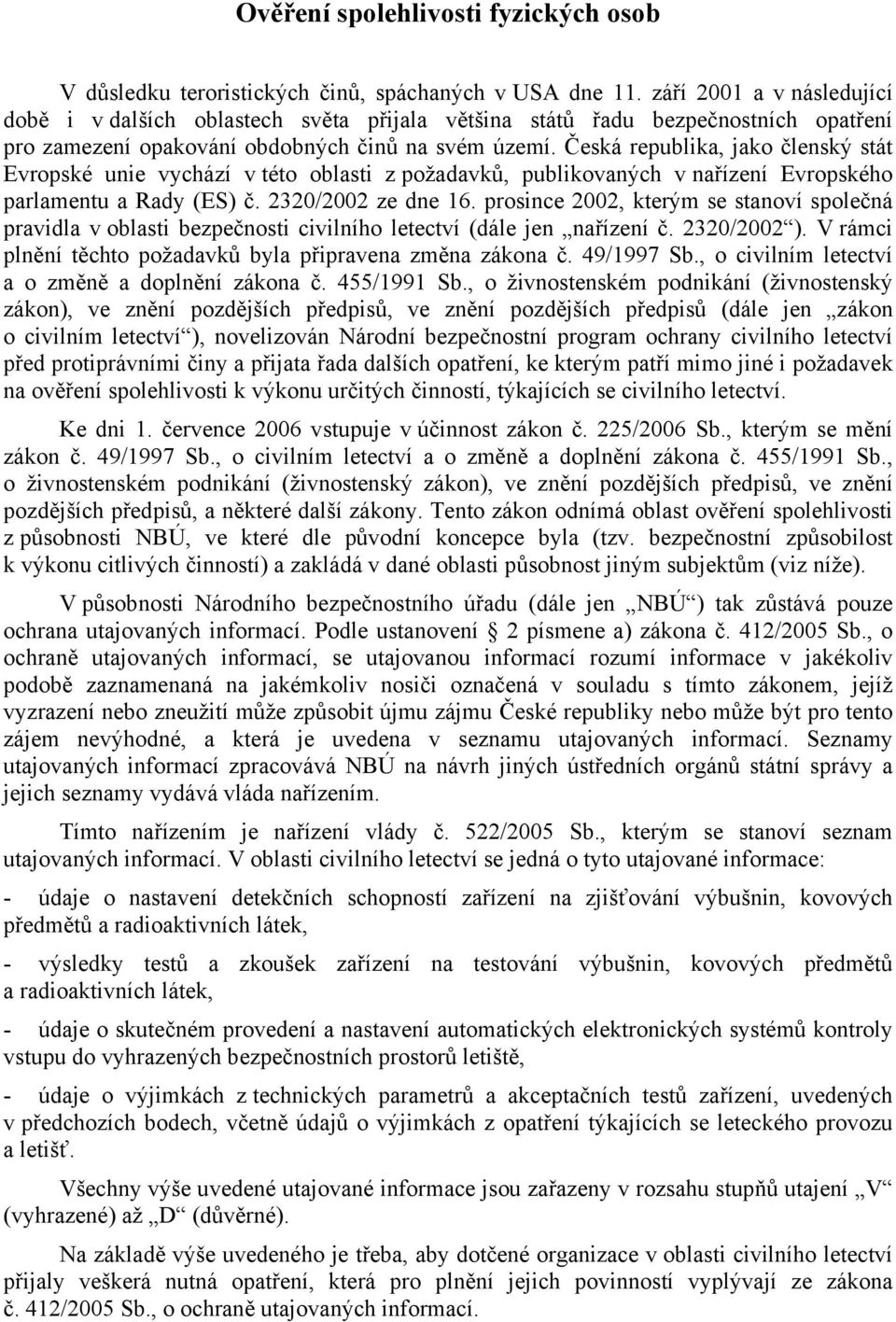 Česká republika, jako členský stát Evropské unie vychází v této oblasti z požadavků, publikovaných v nařízení Evropského parlamentu a Rady (ES) č. 2320/2002 ze dne 16.