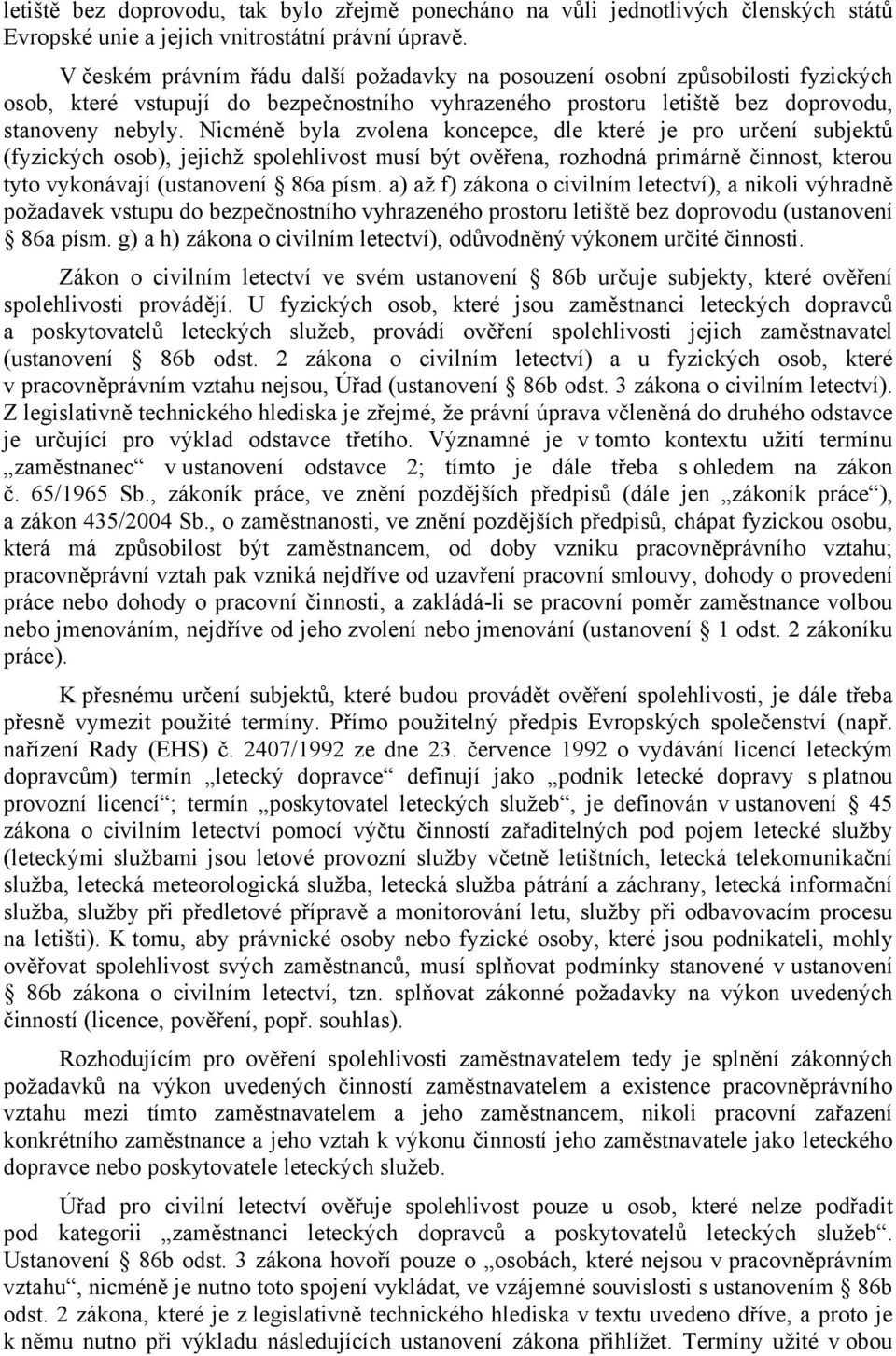 Nicméně byla zvolena koncepce, dle které je pro určení subjektů (fyzických osob), jejichž spolehlivost musí být ověřena, rozhodná primárně činnost, kterou tyto vykonávají (ustanovení 86a písm.