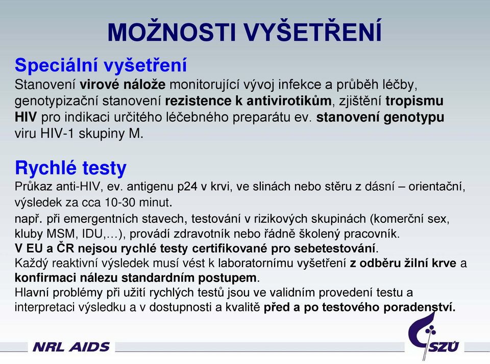 např. při emergentních stavech, testování v rizikových skupinách (komerční sex, kluby MSM, IDU, ), provádí zdravotník nebo řádně školený pracovník.