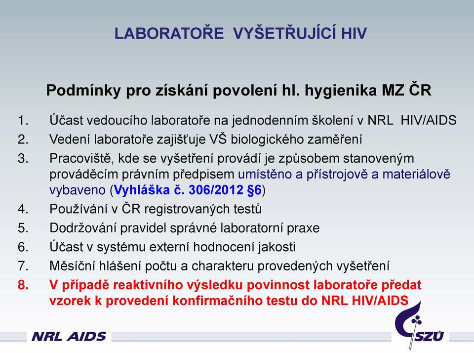 Pracoviště, kde se vyšetření provádí je způsobem stanoveným prováděcím právním předpisem umístěno a přístrojově a materiálově vybaveno (Vyhláška č. 306/2012 6) 4.
