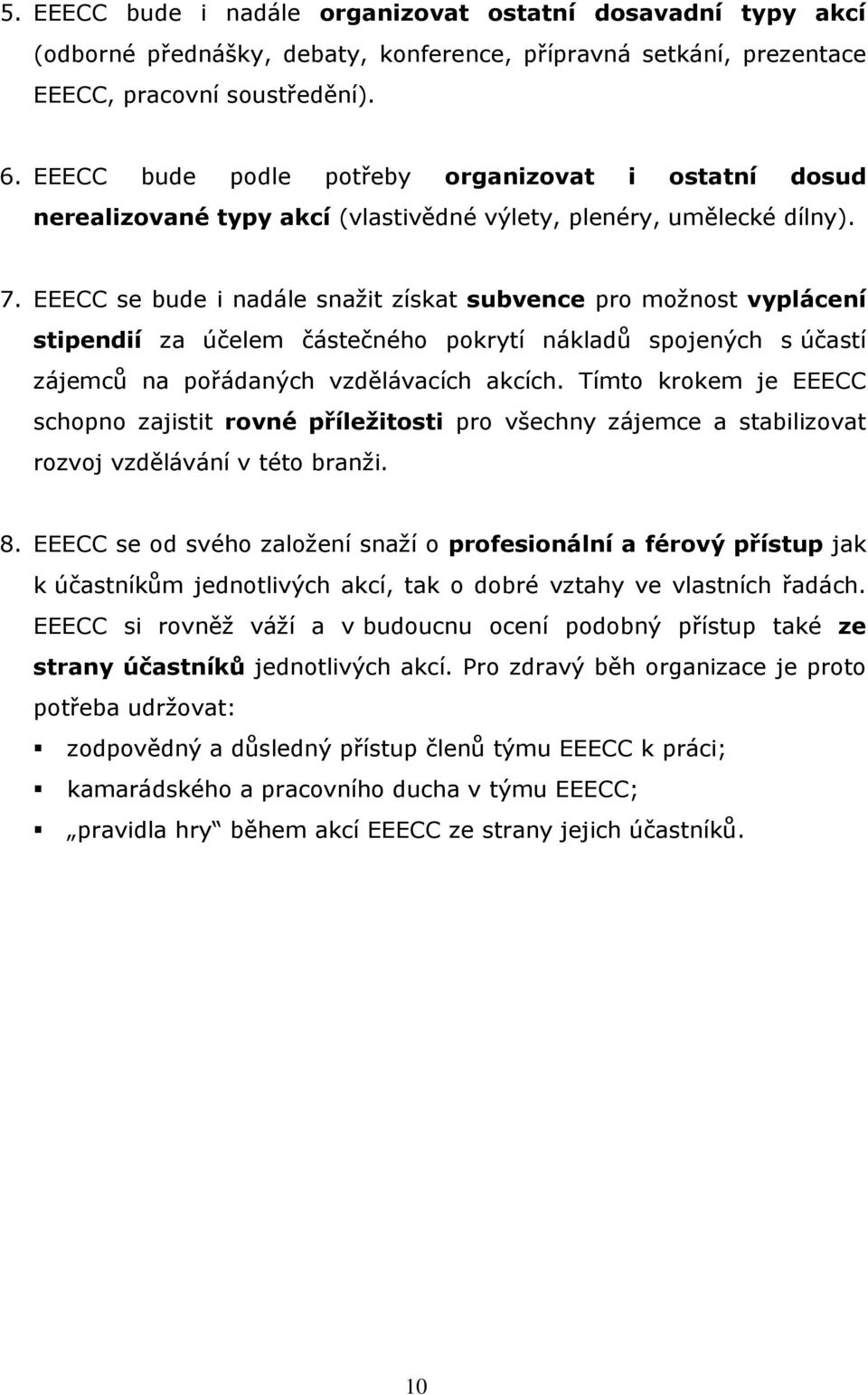 EEECC se bude i nadále snažit získat subvence pro možnost vyplácení stipendií za účelem částečného pokrytí nákladů spojených s účastí zájemců na pořádaných vzdělávacích akcích.
