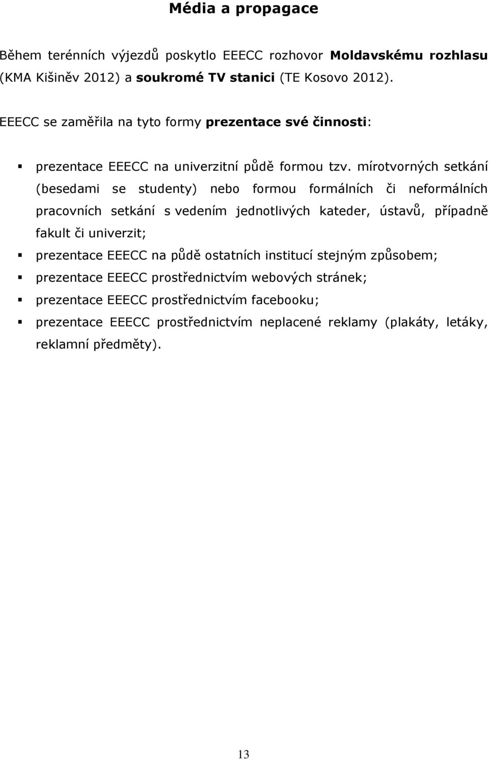 mírotvorných setkání (besedami se studenty) nebo formou formálních či neformálních pracovních setkání s vedením jednotlivých kateder, ústavů, případně fakult či