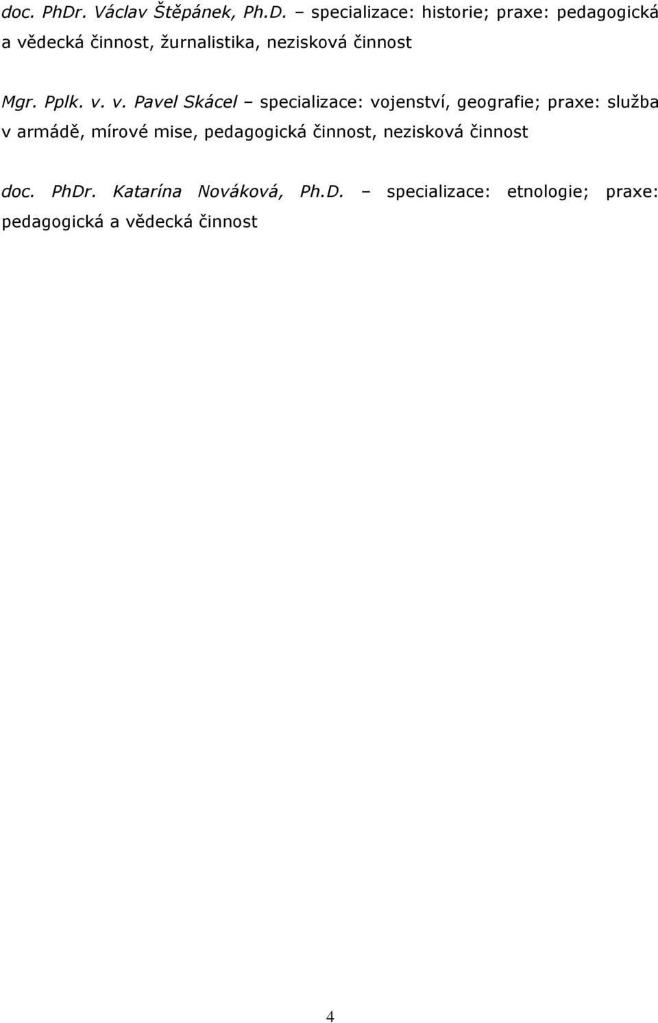 specializace: historie; praxe: pedagogická a vědecká činnost, žurnalistika, nezisková