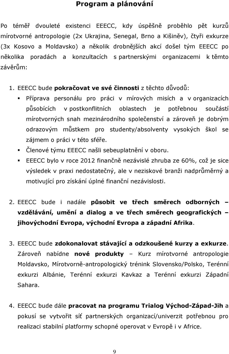 EEECC bude pokračovat ve své činnosti z těchto důvodů: Příprava personálu pro práci v mírových misích a v organizacích působících v postkonflitních oblastech je potřebnou součástí mírotvorných snah