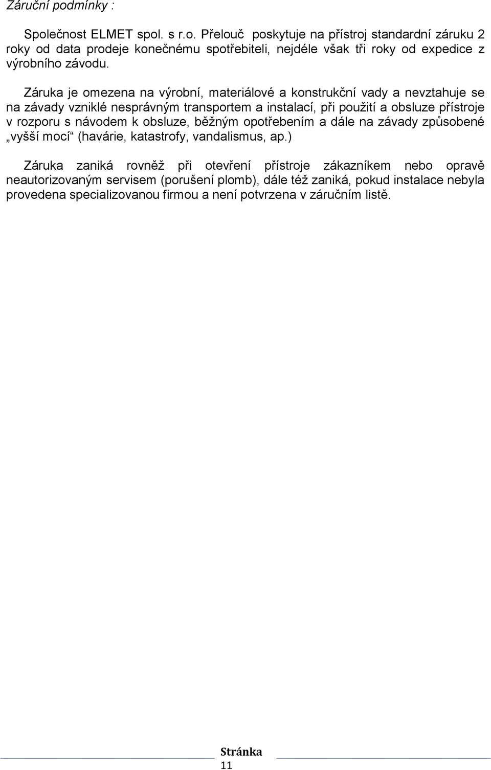 návodem k obsluze, běžným opotřebením a dále na závady způsobené vyšší mocí (havárie, katastrofy, vandalismus, ap.