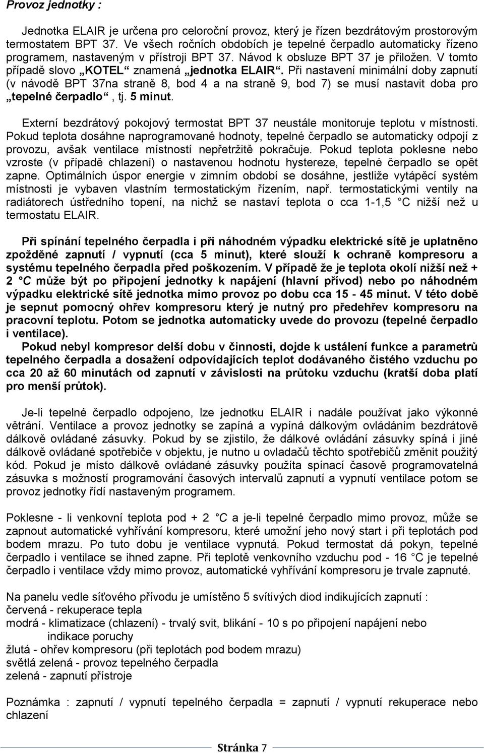 Při nastavení minimální doby zapnutí (v návodě BPT 37na straně 8, bod 4 a na straně 9, bod 7) se musí nastavit doba pro tepelné čerpadlo, tj. 5 minut.
