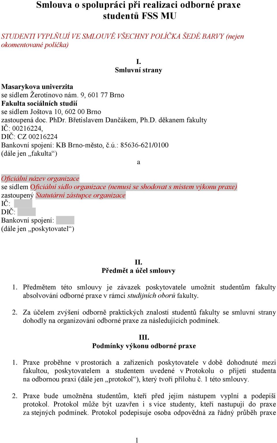 . Břetislavem Dančákem, Ph.D. děkanem fakulty IČ: 00216224, DIČ: CZ 00216224 Bankovní spojení: KB Brno-město, č.ú.