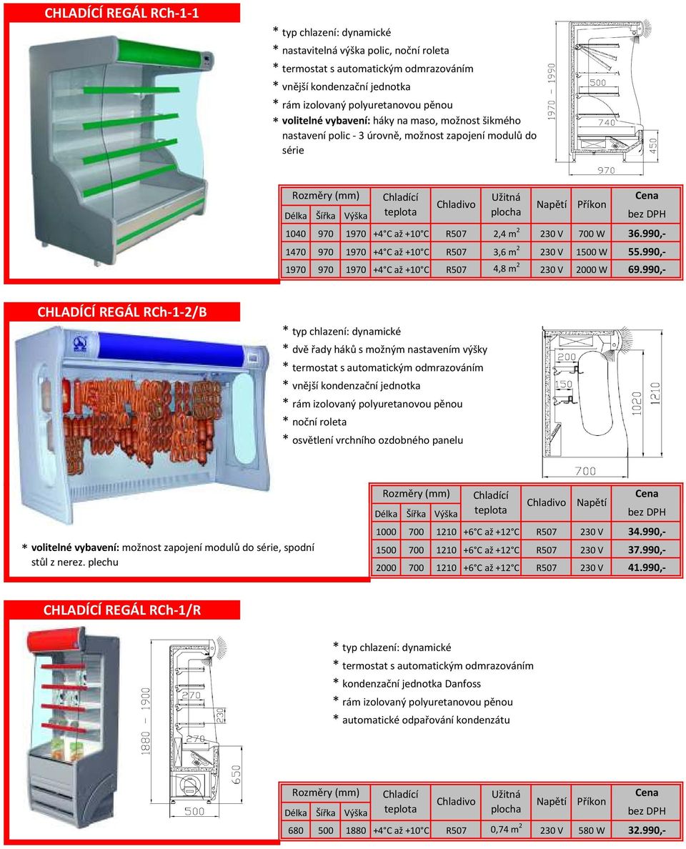 990,- CHLADÍCÍ REGÁL RCh-1-2/B * dvě řady háků s možným nastavením výšky * vnější kondenzační jednotka * noční roleta * osvětlení vrchního ozdobného panelu * volitelné vybavení: možnost zapojení