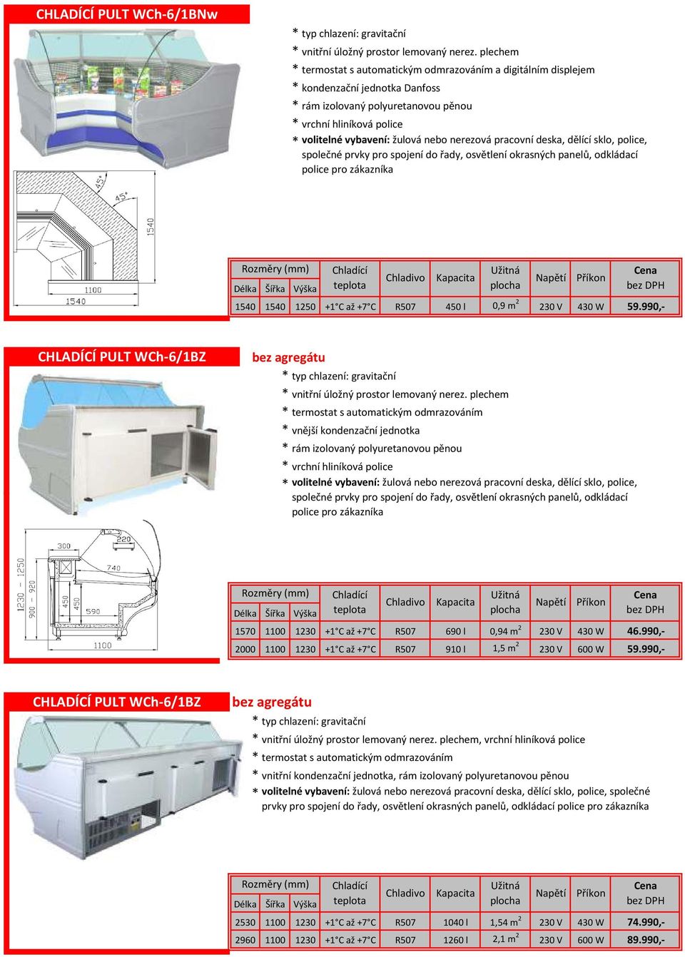990,- CHLADÍCÍ PULT WCh-6/1BZ bez agregátu * vnější kondenzační jednotka * vrchní hliníková police * volitelné vybavení: žulová nebo nerezová pracovní deska, dělící sklo, police, společné prvky pro