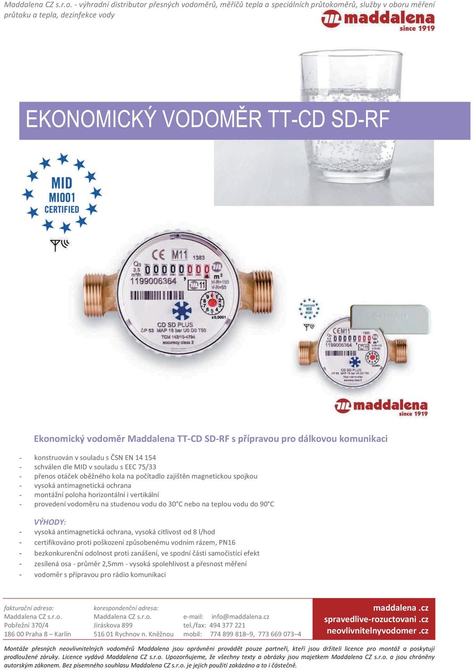 TT-CD SD-RF s přípravou pro dálkovou komunikaci - konstruován v souladu s ČSN EN 14 154 - schválen dle MID v souladu s EEC 75/33 - přenos otáček oběžného kola na počítadlo zajištěn magnetickou