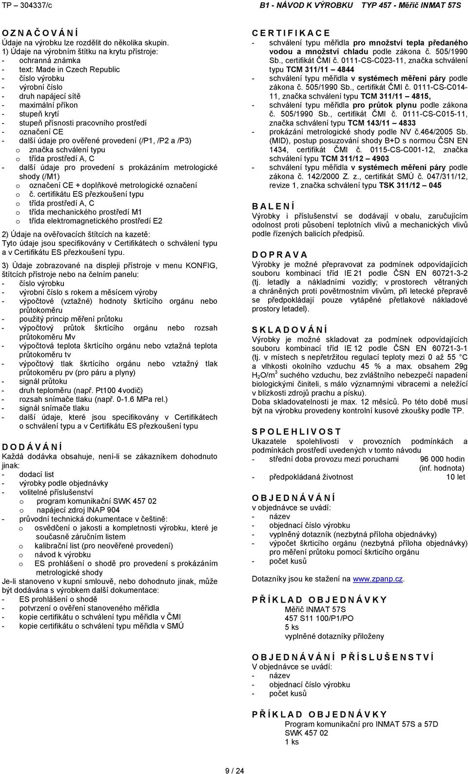 přísnosti pracovního prostředí - označení CE - další údaje pro ověřené provedení (/P1, /P2 a /P3) o značka schválení typu o třída prostředí A, C - další údaje pro provedení s prokázáním metrologické