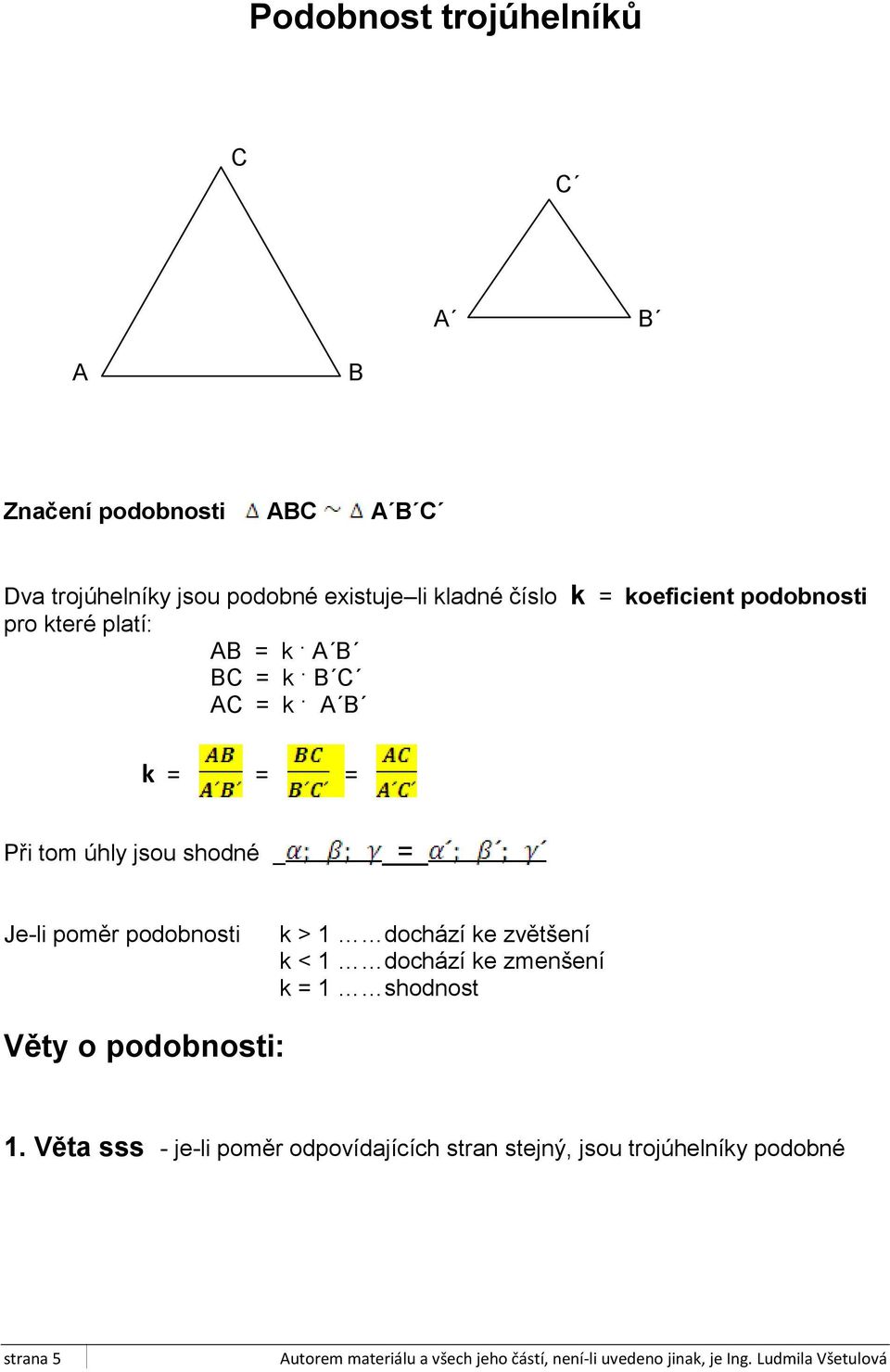 úhly jsou shodné = Je-li poměr podobnosti k > 1 dochází ke zvětšení k < 1 dochází ke zmenšení k = 1