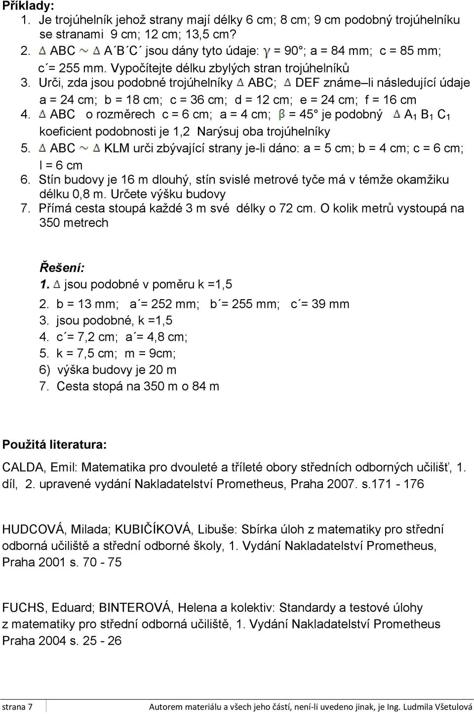 ABC o rozměrech c = 6 cm; a = 4 cm; = 45 je podobný A 1 B 1 C 1 koeficient podobnosti je 1,2 Narýsuj oba trojúhelníky 5.