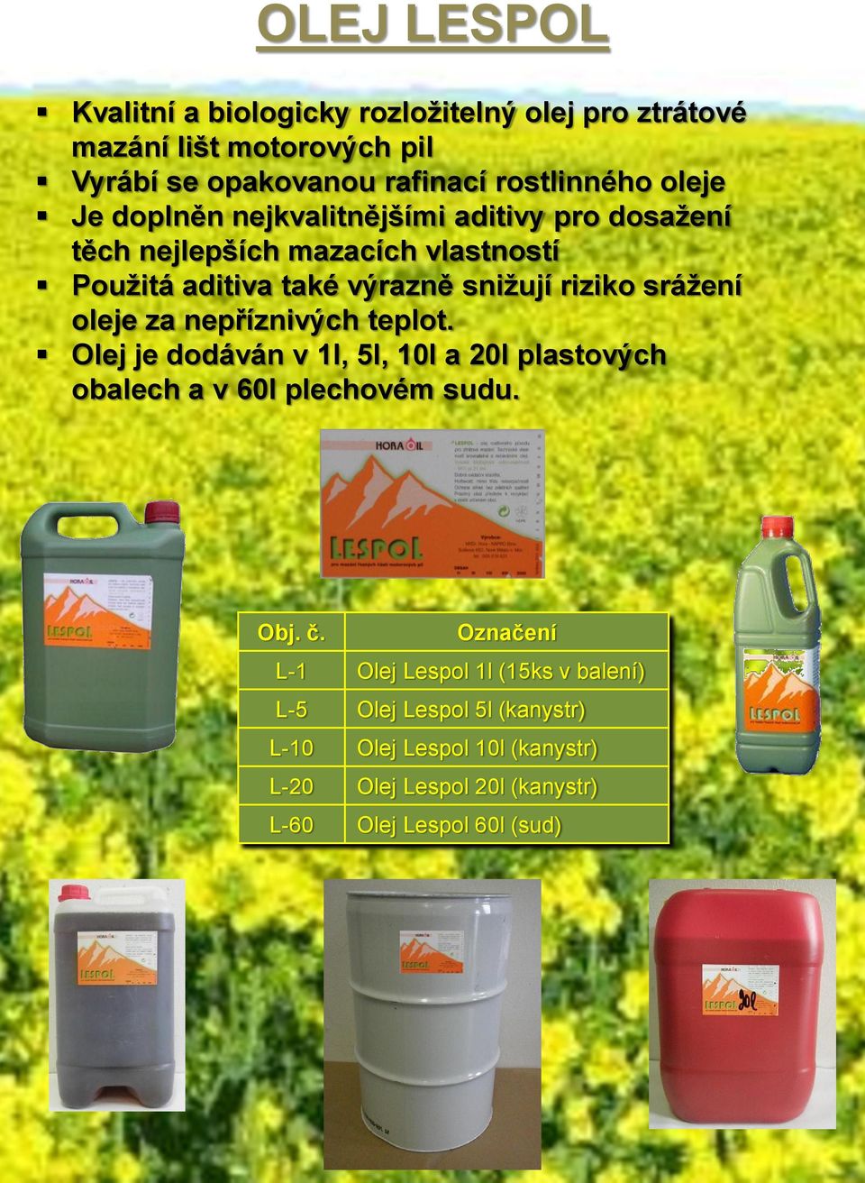 srážení oleje za nepříznivých teplot. Olej je dodáván v 1l, 5l, 10l a 20l plastových obalech a v 60l plechovém sudu.