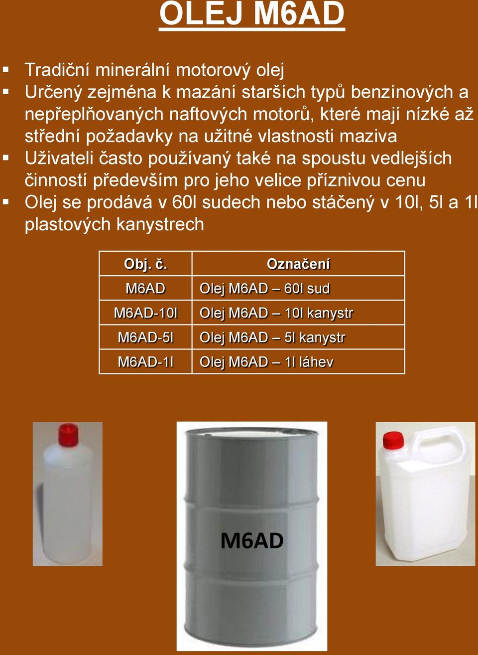 vedlejších činností především pro jeho velice příznivou cenu Olej se prodává v 60l sudech nebo stáčený v 10l, 5l a 1l