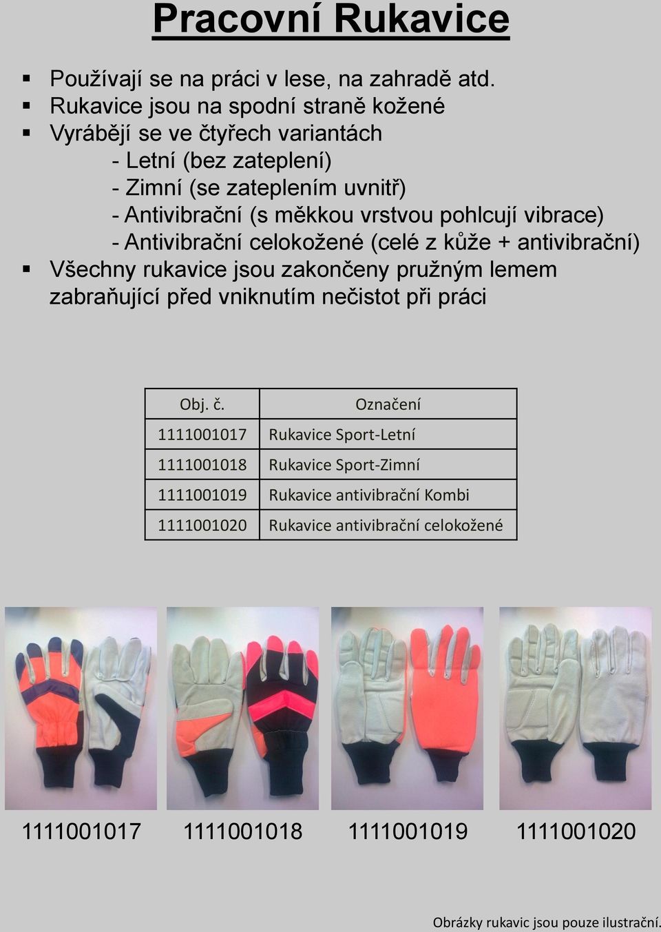 vrstvou pohlcují vibrace) - Antivibrační celokožené (celé z kůže + antivibrační) Všechny rukavice jsou zakončeny pružným lemem zabraňující před vniknutím