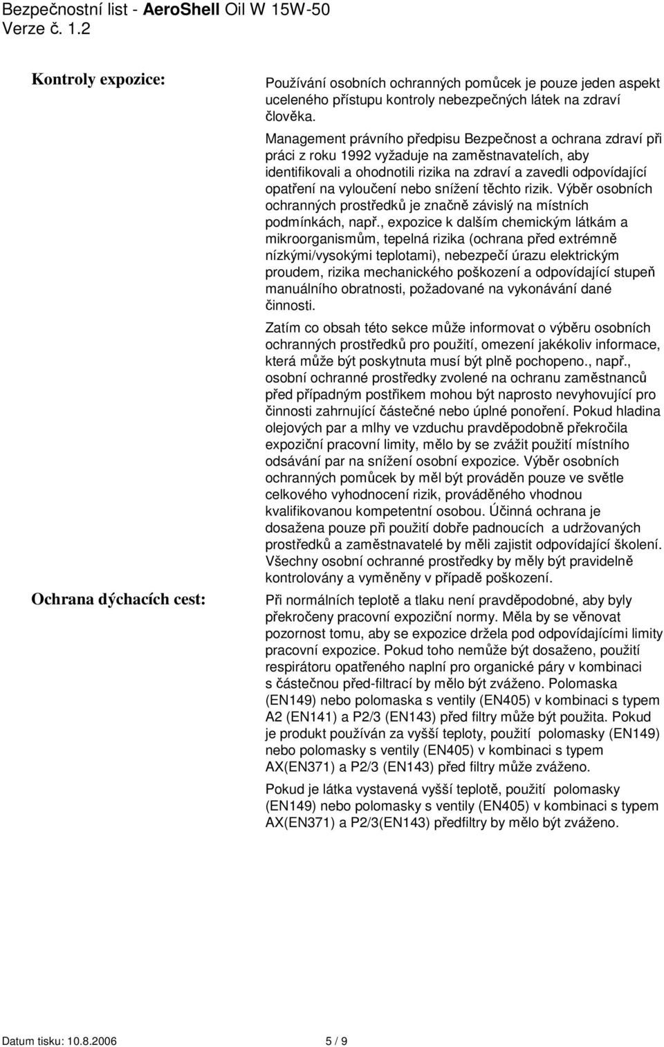 vyloučení nebo snížení těchto rizik. Výběr osobních ochranných prostředků je značně závislý na místních podmínkách, např.