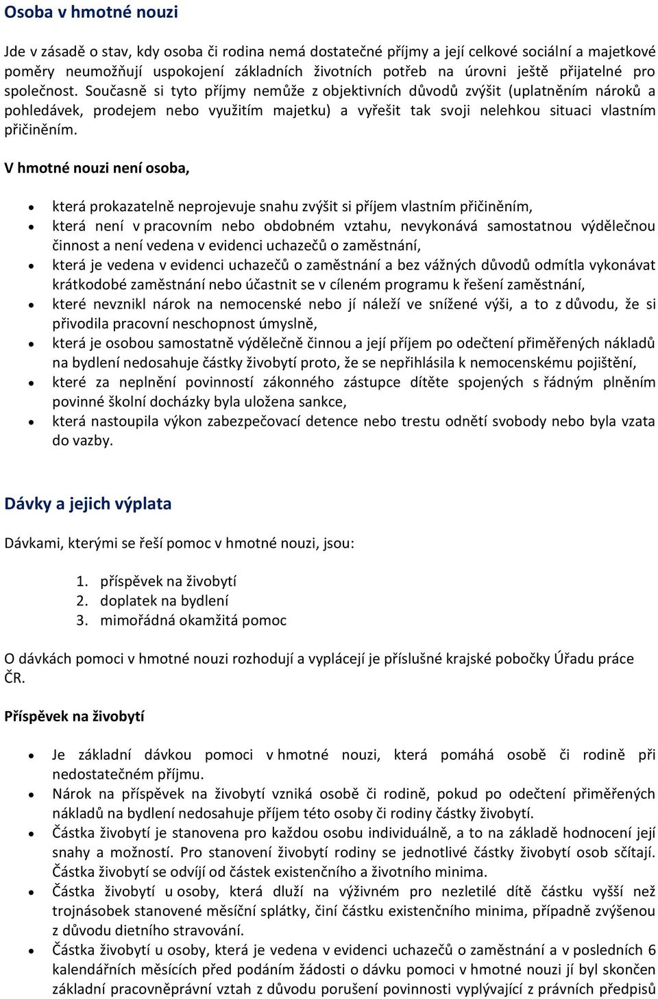 Současně si tyto příjmy nemůže z objektivních důvodů zvýšit (uplatněním nároků a pohledávek, prodejem nebo využitím majetku) a vyřešit tak svoji nelehkou situaci vlastním přičiněním.