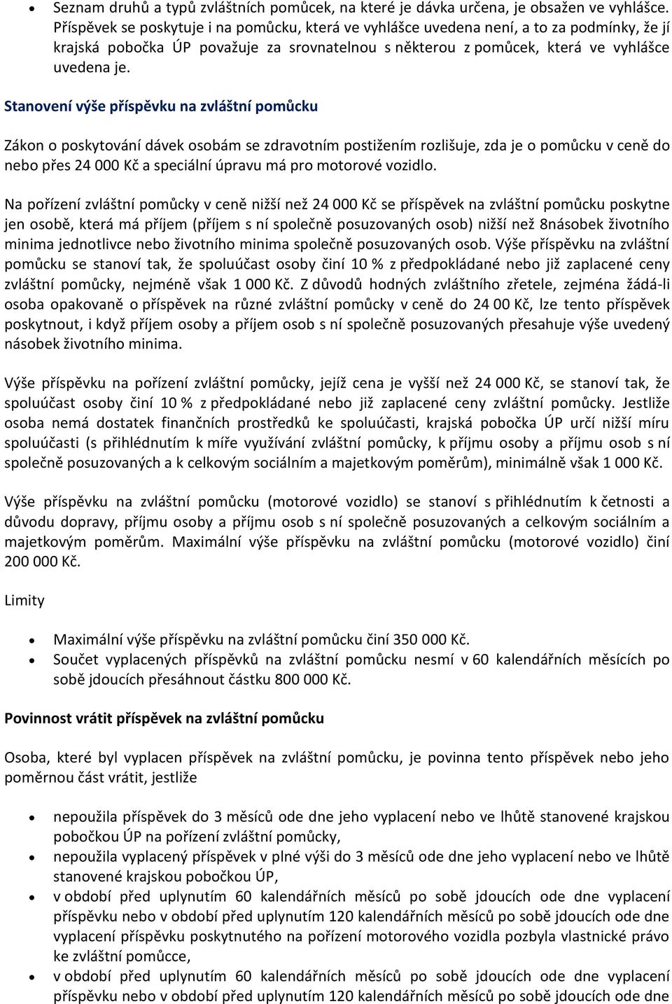 Stanovení výše příspěvku na zvláštní pomůcku Zákon o poskytování dávek osobám se zdravotním postižením rozlišuje, zda je o pomůcku v ceně do nebo přes 24 000 Kč a speciální úpravu má pro motorové