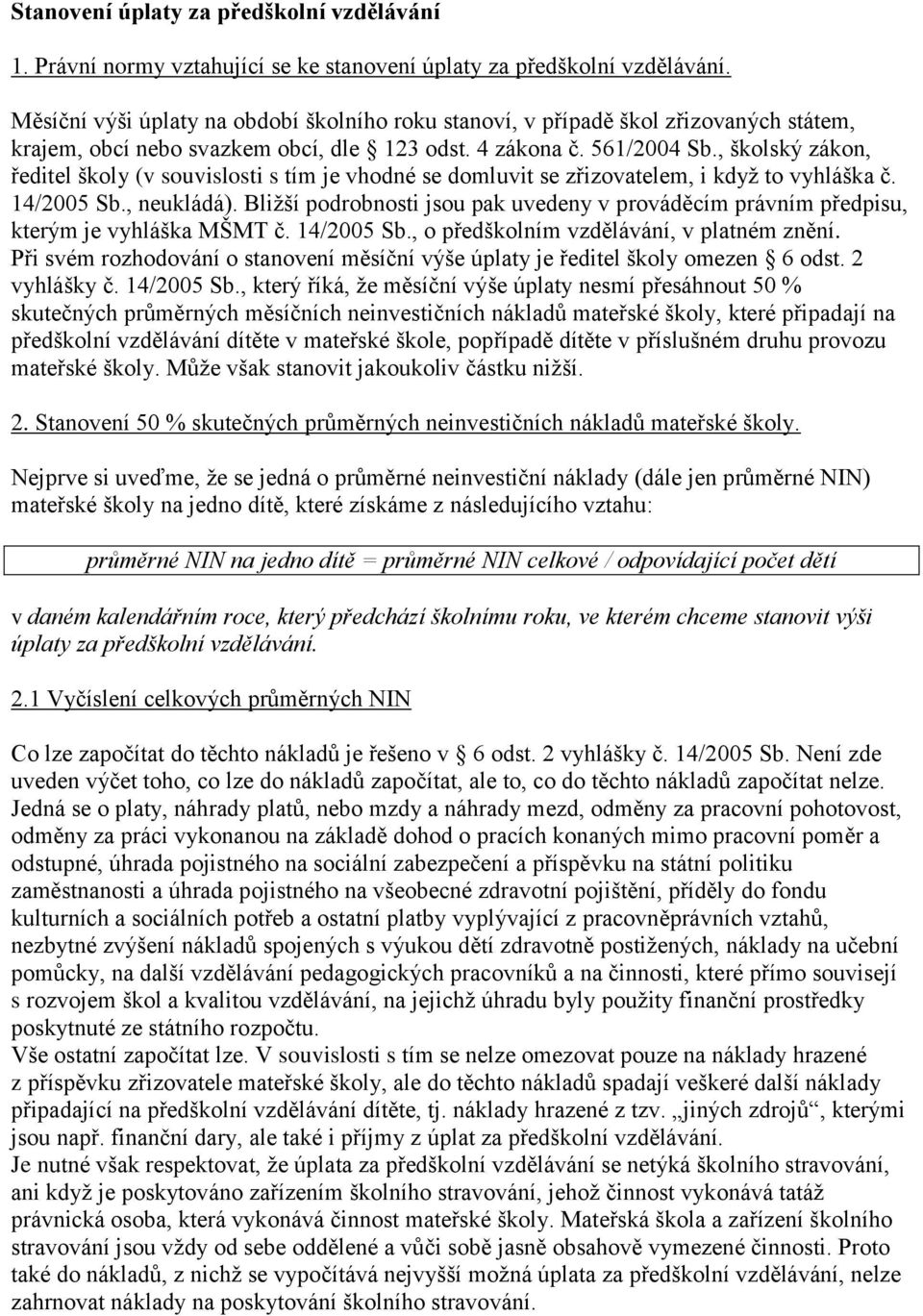 , školský zákon, ředitel školy (v souvislosti s tím je vhodné se domluvit se zřizovatelem, i když to vyhláška č. 14/2005 Sb., neukládá).