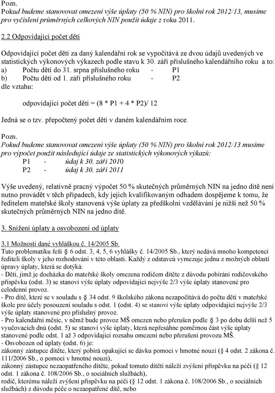 11. 2.2 Odpovídající počet dětí Odpovídající počet dětí za daný kalendářní rok se vypočítává ze dvou údajů uvedených ve statistických výkonových výkazech podle stavu k 30.