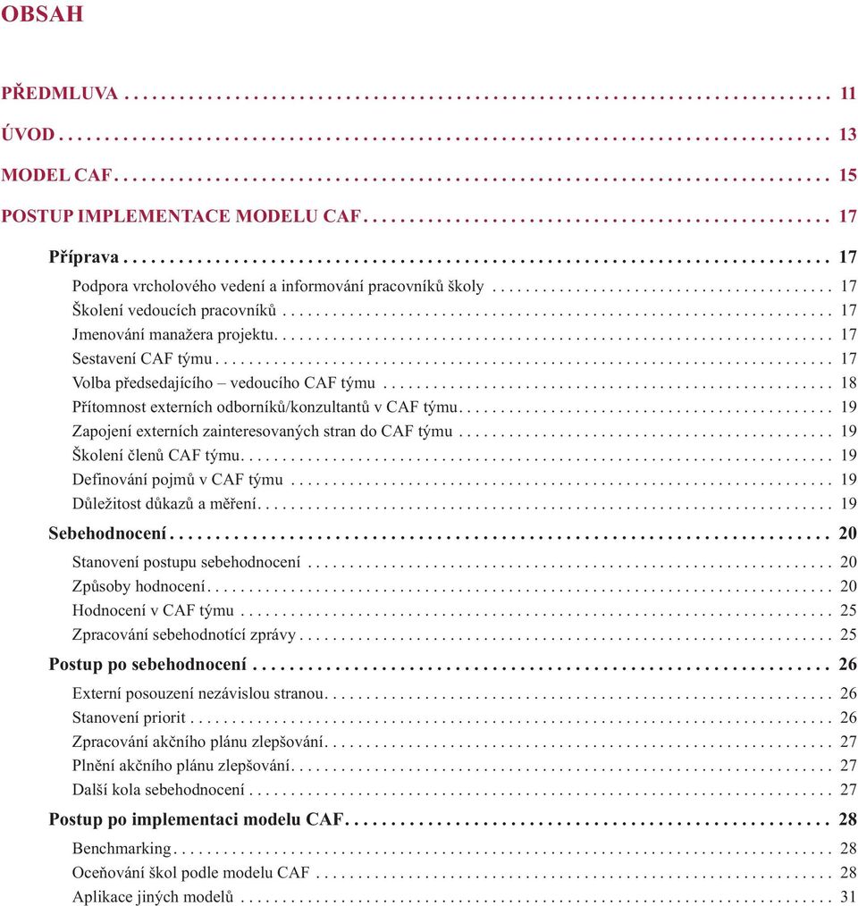 ... 19 Zapojení externích zainteresovaných stran do CAF týmu... 19 Školení členů CAF týmu... 19 Definování pojmů v CAF týmu... 19 Důležitost důkazů a měření... 19 Sebehodnocení.