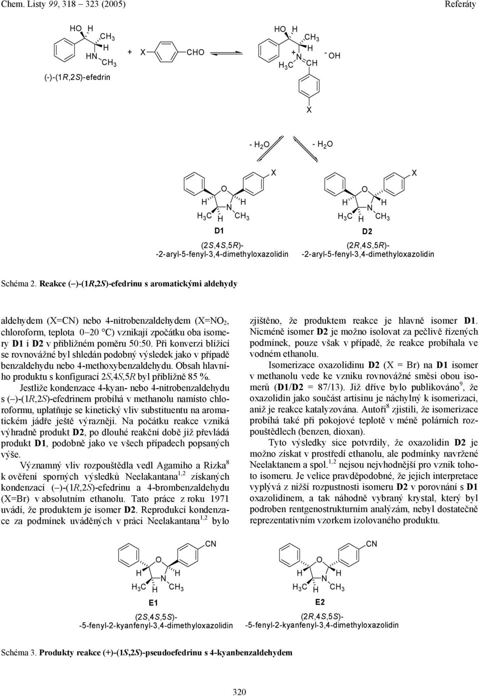 Při konverzi blížící se rovnovážné byl shledán podobný výsledek jako v případě benzaldehydu nebo 4-methoxybenzaldehydu. bsah hlavního produktu s konfigurací 2S,4S,5R byl přibližně 85 %.