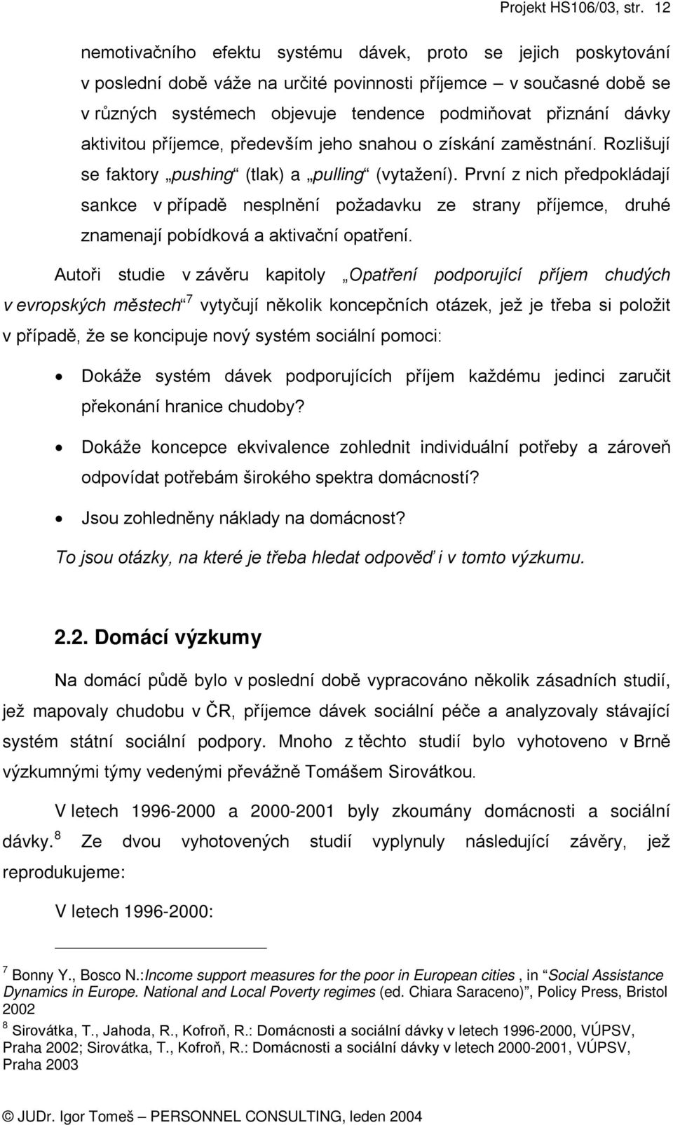 První z nich předpokládají sankce v případě nesplnění požadavku ze strany příjemce, druhé znamenají pobídková a aktivační opatření.