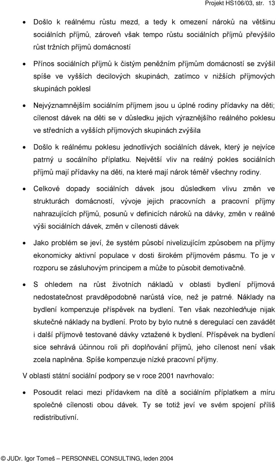 děti; cílenost dávek na děti se v důsledku jejich výraznějšího reálného poklesu ve středních a vyšších příjmových skupinách zvýšila Došlo k reálnému poklesu jednotlivých sociálních dávek, který je