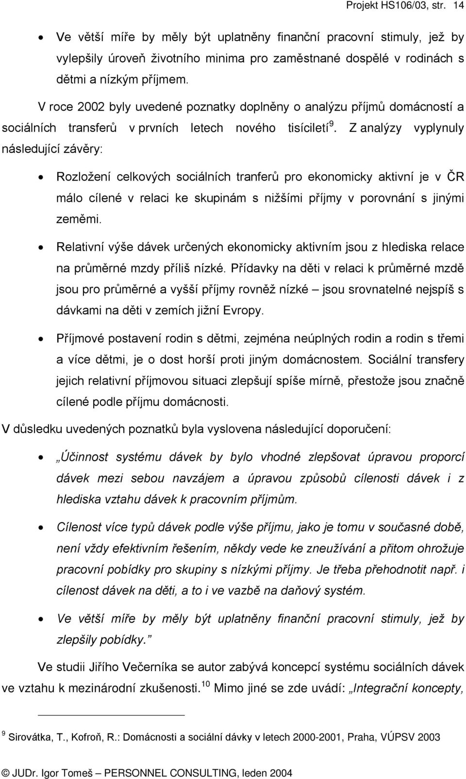 Z analýzy vyplynuly následující závěry: Rozložení celkových sociálních tranferů pro ekonomicky aktivní je v ČR málo cílené v relaci ke skupinám s nižšími příjmy v porovnání s jinými zeměmi.