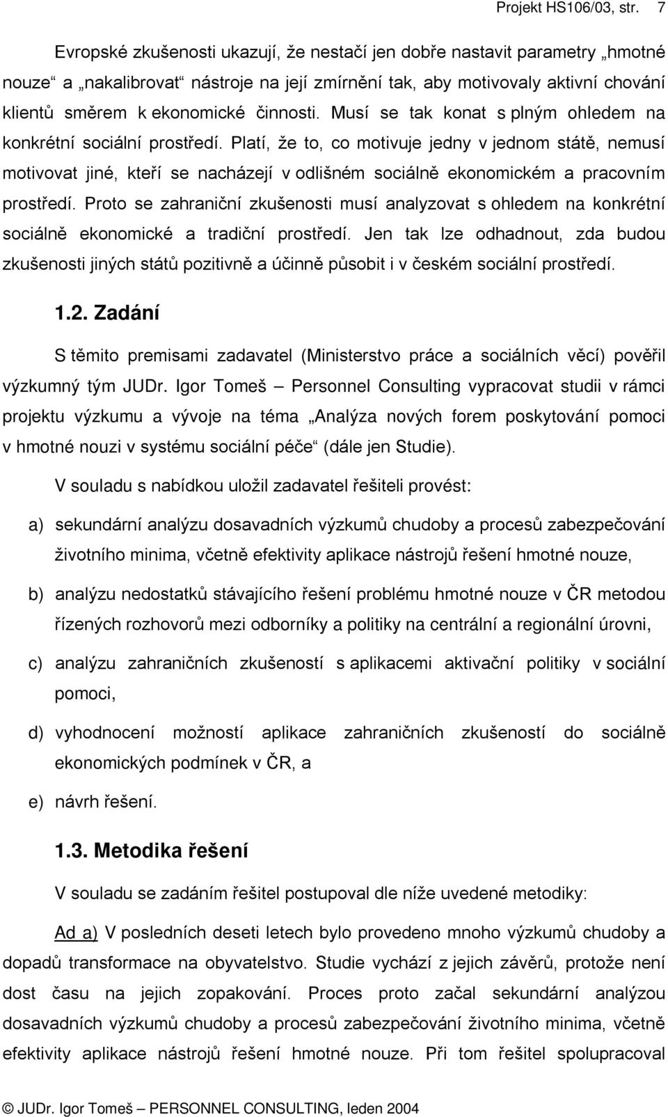 Platí, že to, co motivuje jedny v jednom státě, nemusí motivovat jiné, kteří se nacházejí v odlišném sociálně ekonomickém a pracovním prostředí.