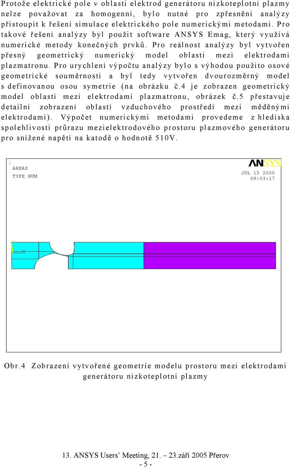 Pro reálnost analýzy byl vytvořen přesný geometrický numerický model oblasti mezi elektrodami plazmatronu.