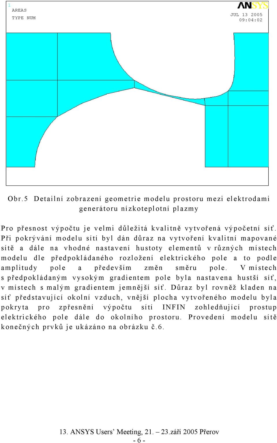 podle amplitudy pole a především změn směru pole. V místech s předpokládaným vysokým gradientem pole byla nastavena hustší síť, v místech s malým gradientem jemnější síť.