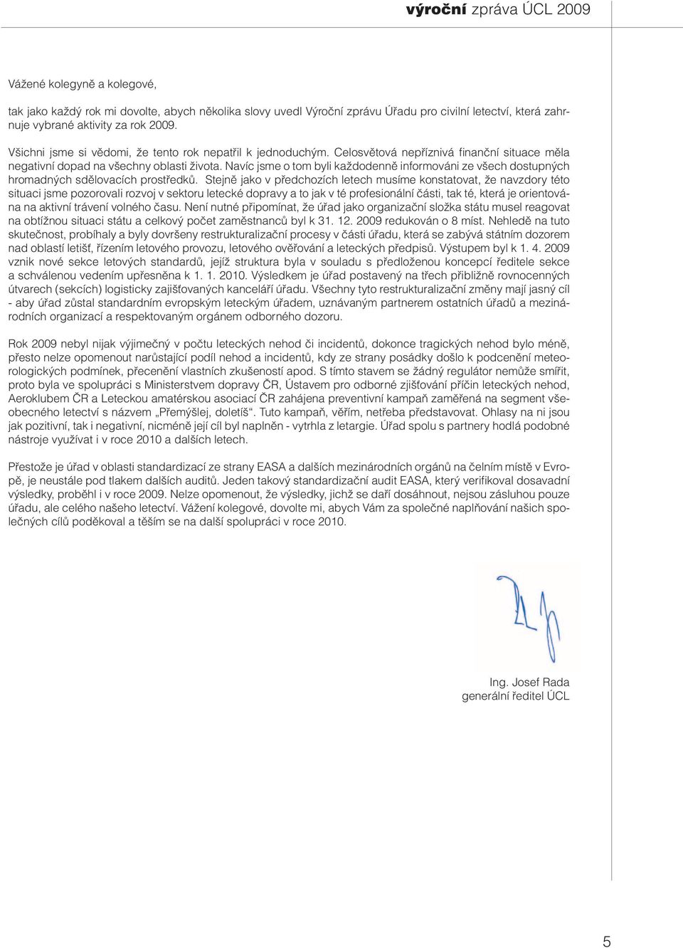 Navíc jsme o tom byli každodenně informováni ze všech dostupných hromadných sdělovacích prostředků.