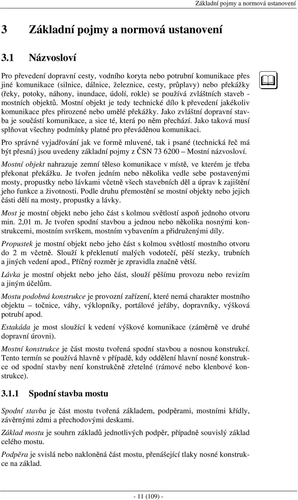 rokle) se používá zvláštních stveb - mostních objektů. Mostní objekt je tedy technické dílo k převedení jkékoliv komunikce přes přirozené nebo umělé překážky.