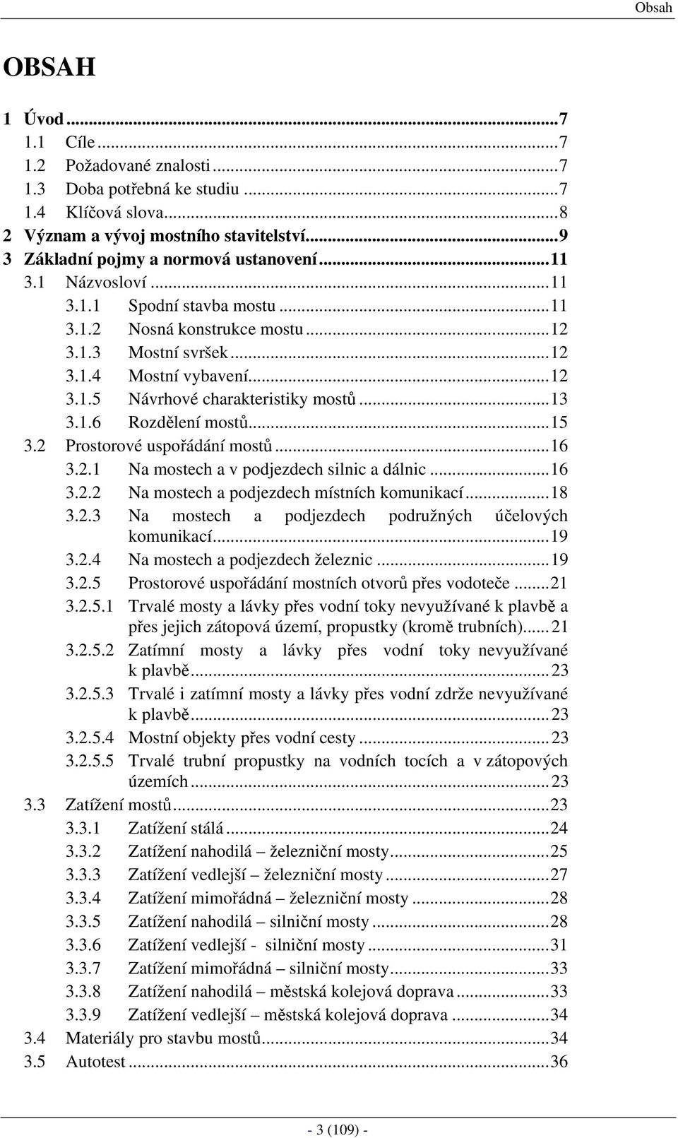 Prostorové uspořádání mostů...16 3..1 N mostech v podjezdech silnic dálnic...16 3.. N mostech podjezdech místních komunikcí...18 3..3 N mostech podjezdech podružných účelových komunikcí...19 3.