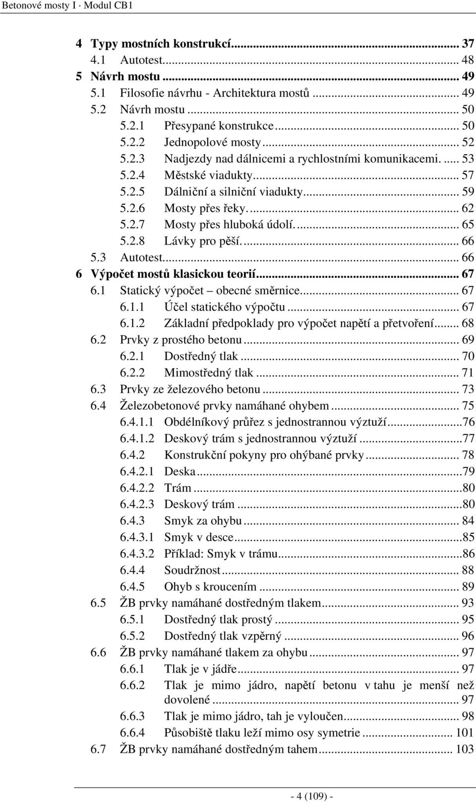 .8 Lávky pro pěší... 66 5.3 Autotest... 66 6 Výpočet mostů klsickou teorií... 67 6.1 Sttický výpočet obecné směrnice... 67 6.1.1 Účel sttického výpočtu... 67 6.1. Zákldní předpokldy pro výpočet npětí přetvoření.