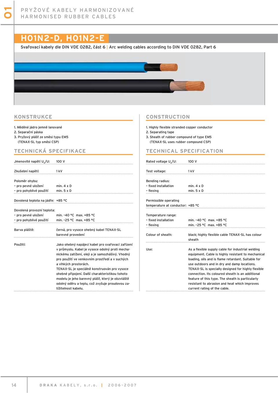 Sheath of rubber compound of type EM5 (TENAX-SL uses rubber compound CSP) TECHNICAL SPECIFICATION Jmenovité napětí U 0 100 V Rated voltage U 0 100 V Zkušební napětí: 1 kv Test voltage: 1 kv Poloměr