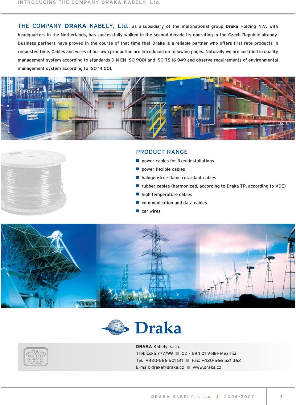 Business partners have proved in the course of that time that Draka is a reliable partner who offers first-rate products in requested time.