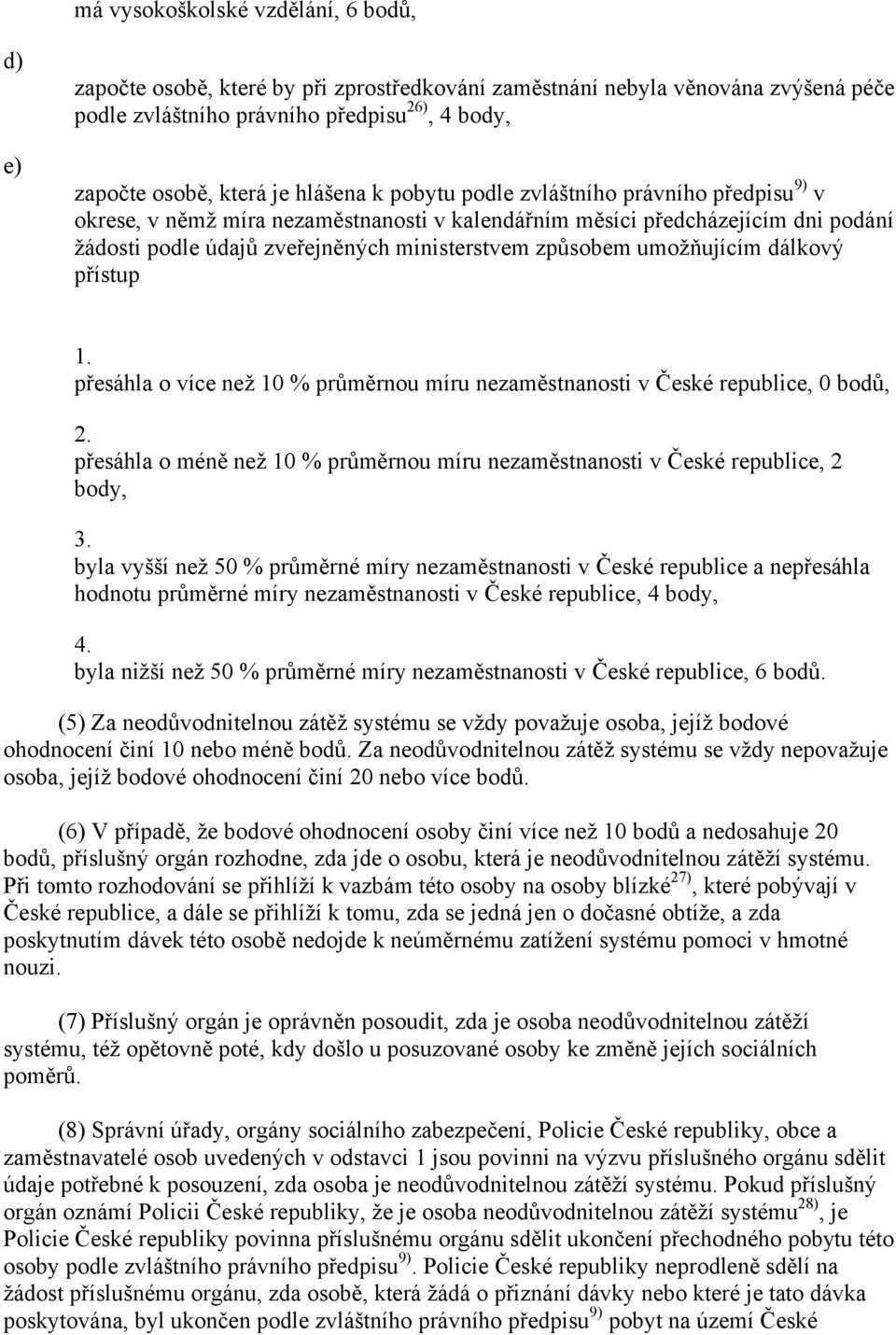 umožňujícím dálkový přístup 1. přesáhla o více než 10 % průměrnou míru nezaměstnanosti v České republice, 0 bodů, 2.