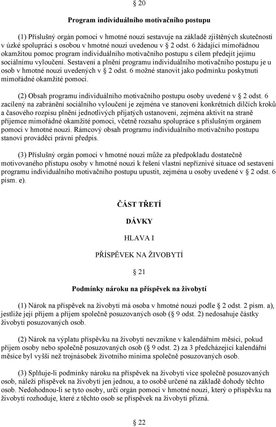 Sestavení a plnění programu individuálního motivačního postupu je u osob v hmotné nouzi uvedených v 2 odst. 6 možné stanovit jako podmínku poskytnutí mimořádné okamžité pomoci.